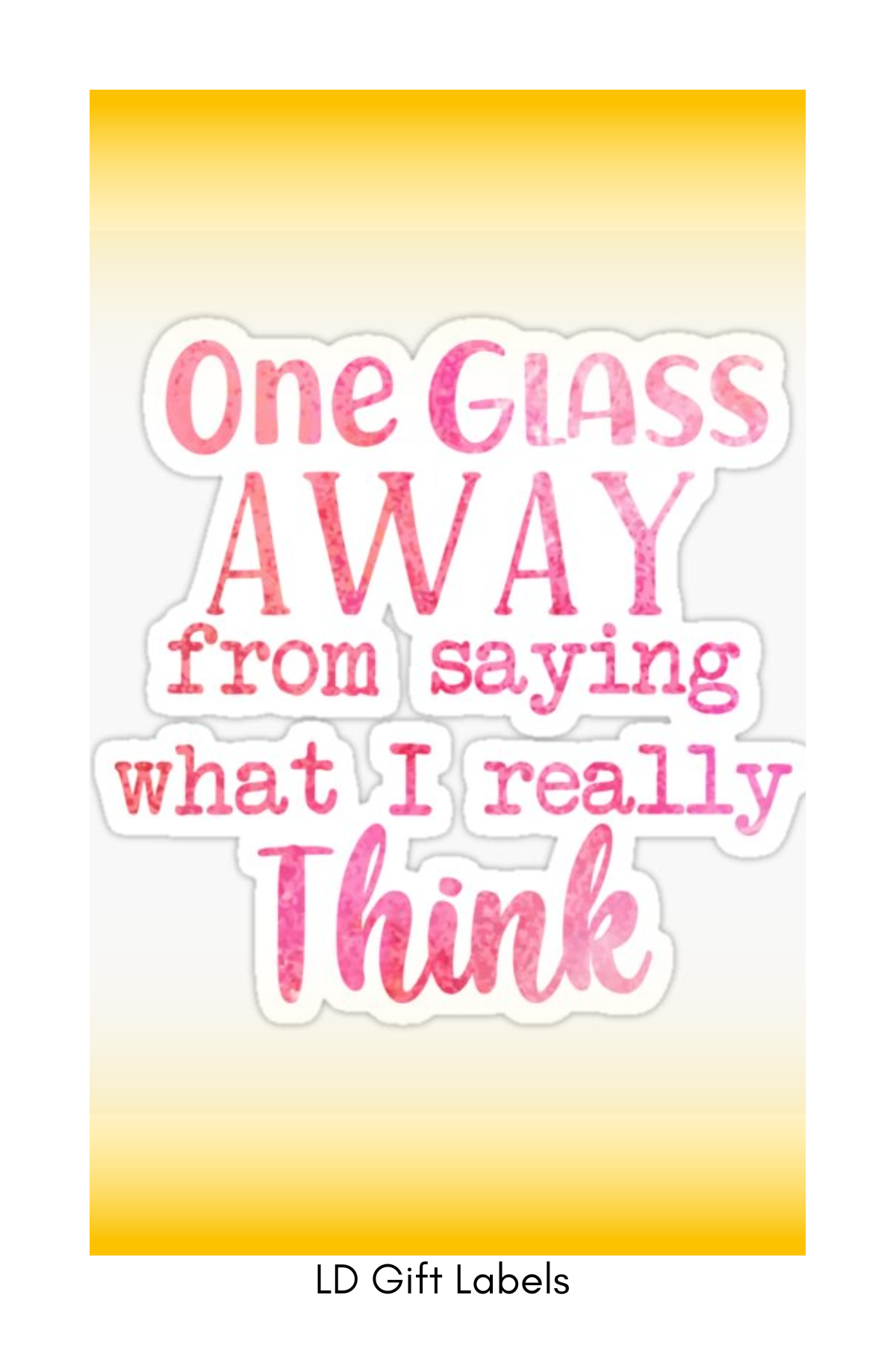 "One Glass Away From Saying What I Really Think" Wijnlabel 💫💘